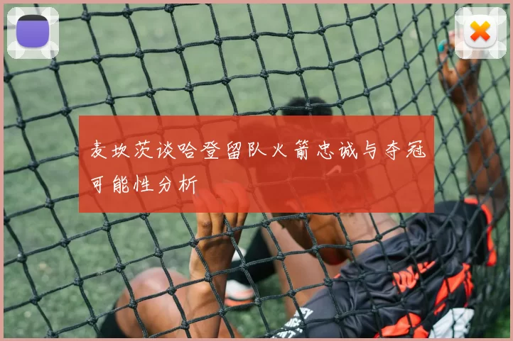 麦坎茨谈哈登留队火箭忠诚与夺冠可能性分析