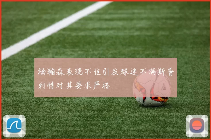 杨瀚森表现不佳引发球迷不满斯普利特对其要求严格